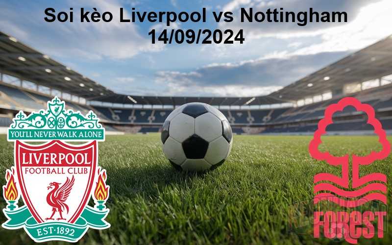 Soi kèo Liverpool vs Nottingham 14/09/2024